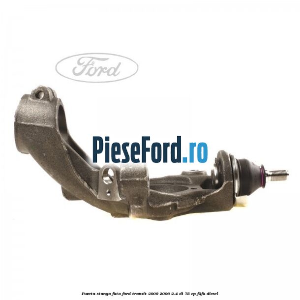 Fuzeta stanga fata Ford Transit 2000-2006 2.4 DI 75 cp F4FA diesel