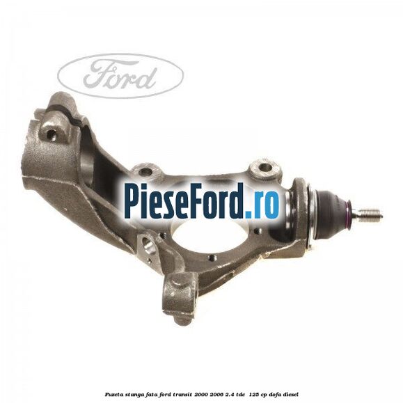 Fuzeta stanga fata Ford Transit 2000-2006 2.4 TDE  125 cp