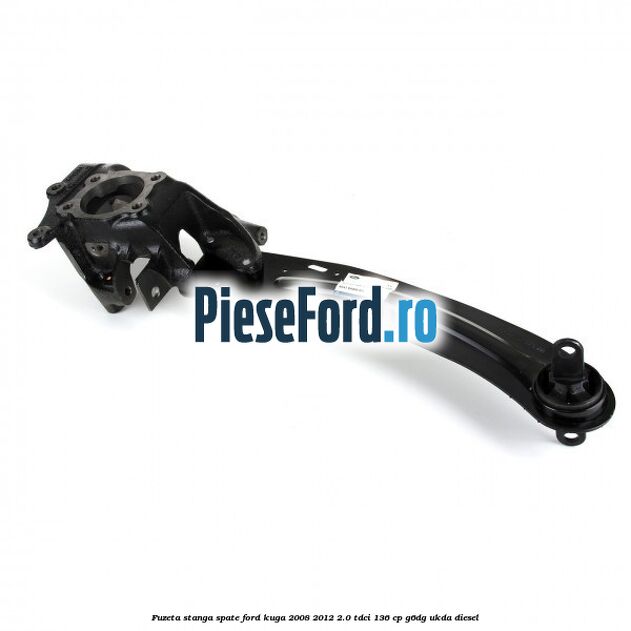 Fuzeta stanga spate Ford Kuga 2008-2012 2.0 TDCi 136 cp G6DG, UKDA diesel