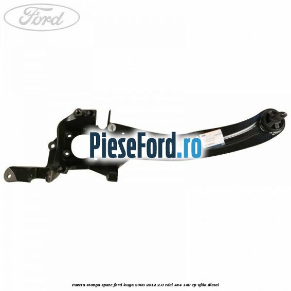 Fuzeta stanga spate Ford Kuga 2008-2012 2.0 TDCI 4x4 140 cp UFDA diesel