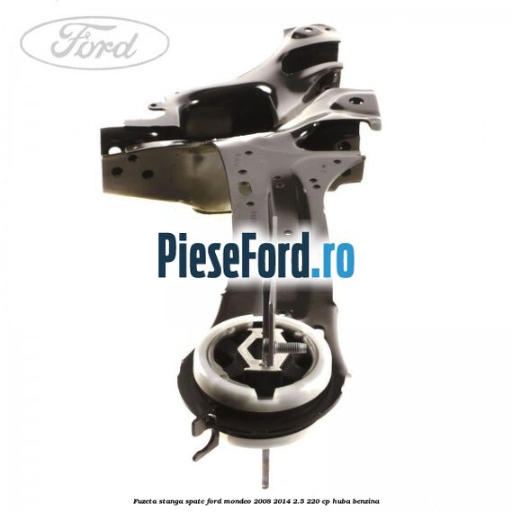 Fuzeta stanga spate Ford Mondeo 2008-2014 2.5 220 cp HUBA benzina