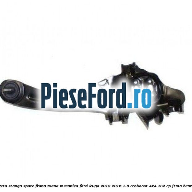 Fuzeta stanga spate frana mana mecanica Ford Kuga 2013-2016 1.6 EcoBoost 4x4 182 cp JTMA benzina