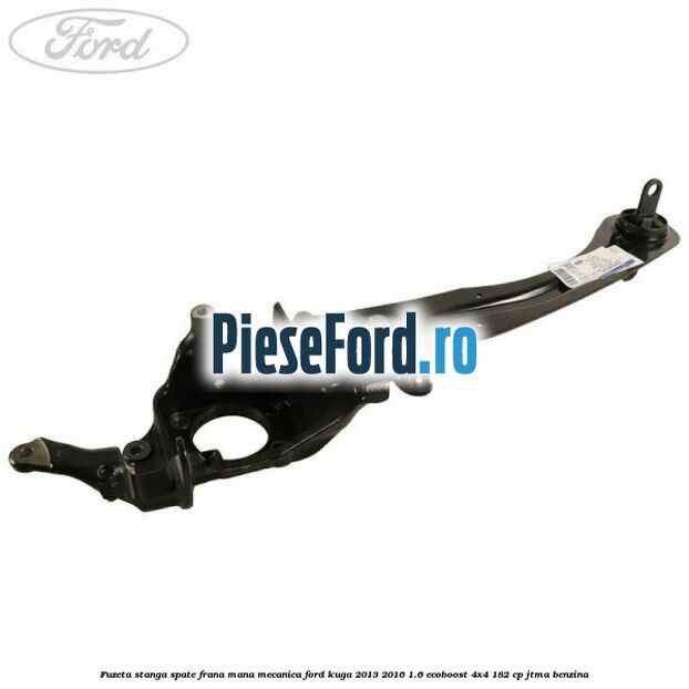 Fuzeta stanga spate frana mana mecanica Ford Kuga 2013-2016 1.6 EcoBoost 4x4 182 cp JTMA benzina