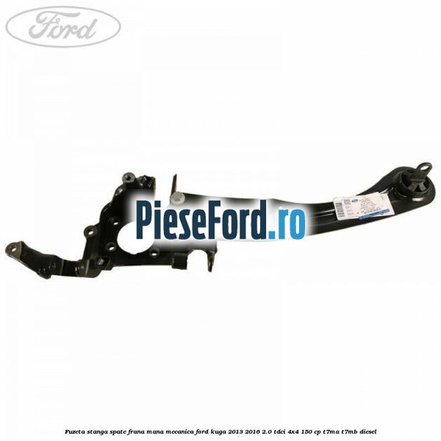 Fuzeta stanga spate frana mana mecanica Ford Kuga 2013-2016 2.0 TDCi 4x4 150 cp T7MA, T7MB diesel