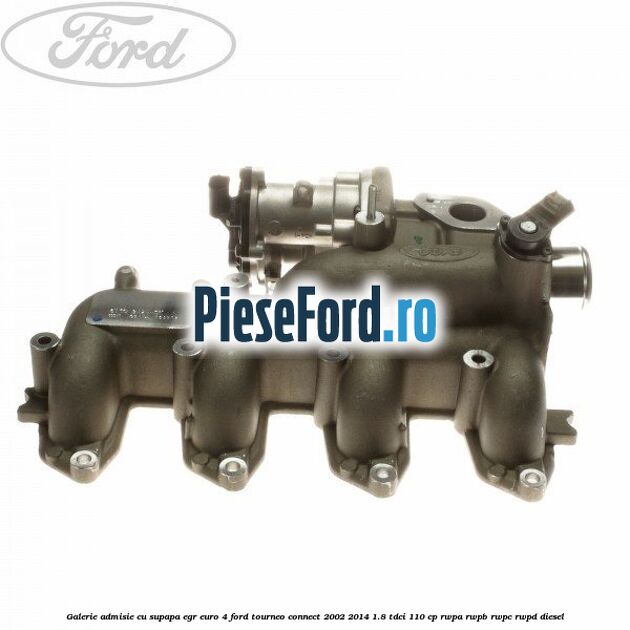 Galerie admisie cu supapa EGR Euro 4 Ford Tourneo Connect 2002-2014 1.8 TDCi 110 cp RWPA, RWPB, RWPC, RWPD diesel