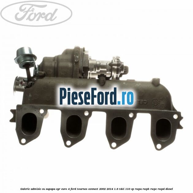 Galerie admisie cu supapa EGR Euro 4 Ford Tourneo Connect 2002-2014 1.8 TDCi 110 cp RWPA, RWPB, RWPC, RWPD diesel