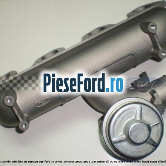 Galerie admisie cu supapa EGR Ford Tourneo Connect 2002-2014 1.8 Turbo Di 90 cp HCPA, HCPB, HCPC, HCPD, P9PA diesel
