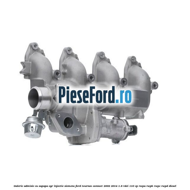 Galerie admisie cu supapa EGR injectie Siemens Ford Tourneo Connect 2002-2014 1.8 TDCi 110 cp RWPA, RWPB, RWPC, RWPD diesel