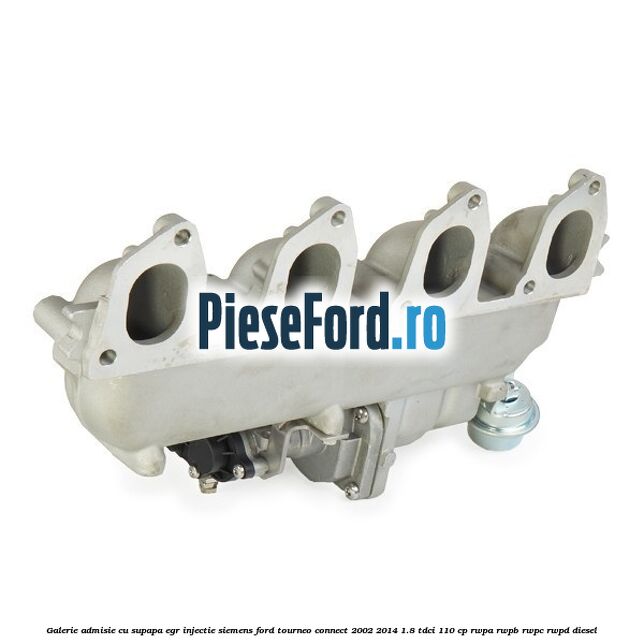 Galerie admisie cu supapa EGR injectie Siemens Ford Tourneo Connect 2002-2014 1.8 TDCi 110 cp RWPA, RWPB, RWPC, RWPD diesel
