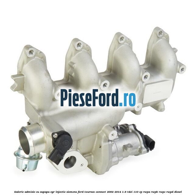 Galerie admisie cu supapa EGR injectie Siemens Ford Tourneo Connect 2002-2014 1.8 TDCi 110 cp RWPA, RWPB, RWPC, RWPD diesel
