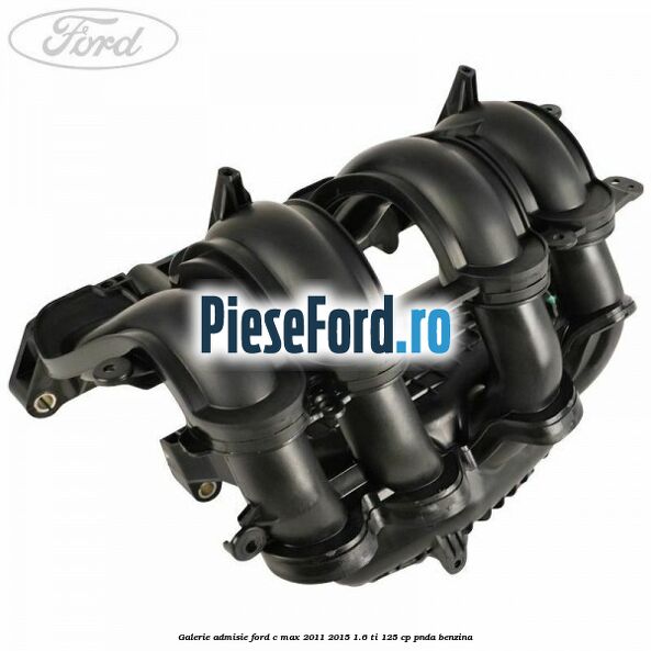 Galerie admisie Ford C-Max 2011-2015 1.6 Ti 125 cp PNDA benzina