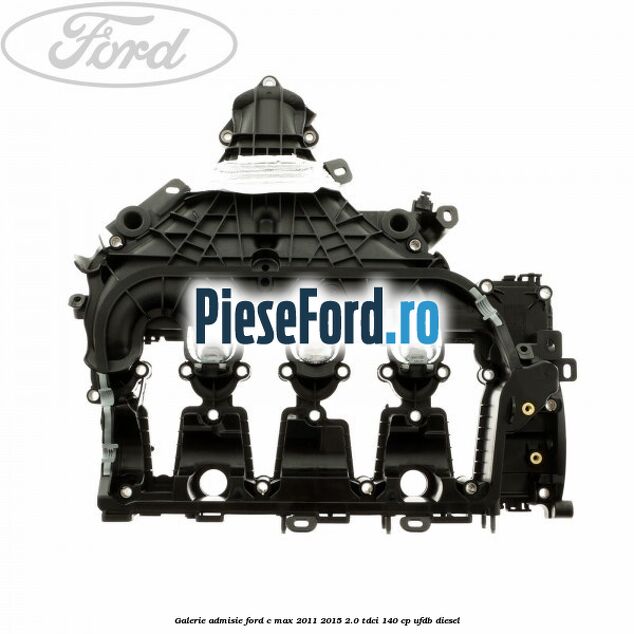Galerie admisie Ford C-Max 2011-2015 2.0 TDCi 140 cp Galerie admisie Ford C-Max 2011-2015 2.0 TDCi 140 cp UFDB diesel