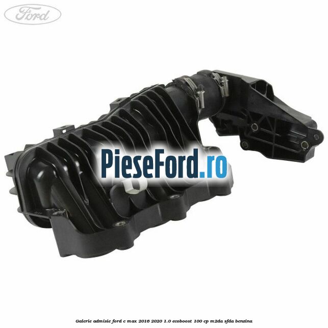 Galerie admisie Ford C-Max 2016-2020 1.0 EcoBoost 100 cp M2DA, SFDA benzina