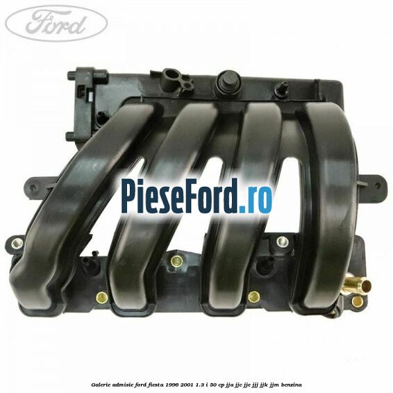 Galerie admisie Ford Fiesta 1996-2001 1.3 i 50 cp JJA, JJC, JJE, JJJ, JJK, JJM benzina