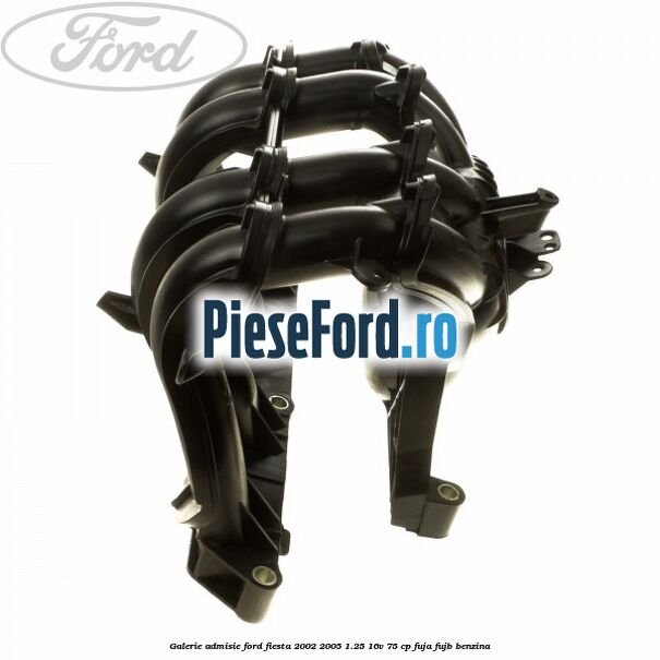 Galerie admisie Ford Fiesta 2002-2005 1.25 16V 75 cp FUJA, FUJB benzina