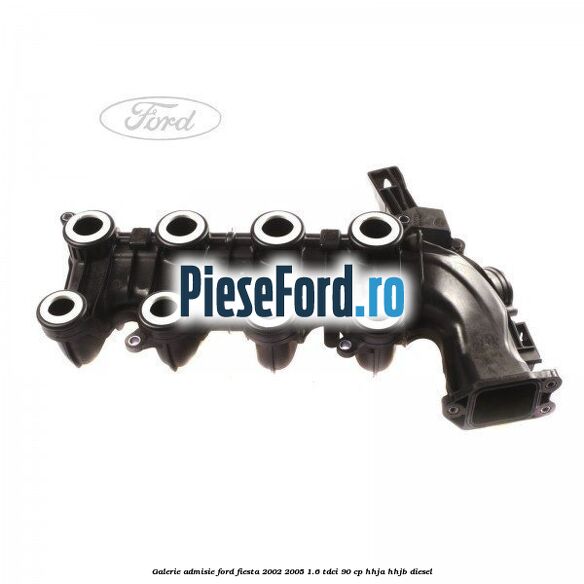 Galerie admisie Ford Fiesta 2002-2005 1.6 TDCi 90 cp Galerie admisie Ford Fiesta 2002-2005 1.6 TDCi 90 cp HHJA, HHJB diesel
