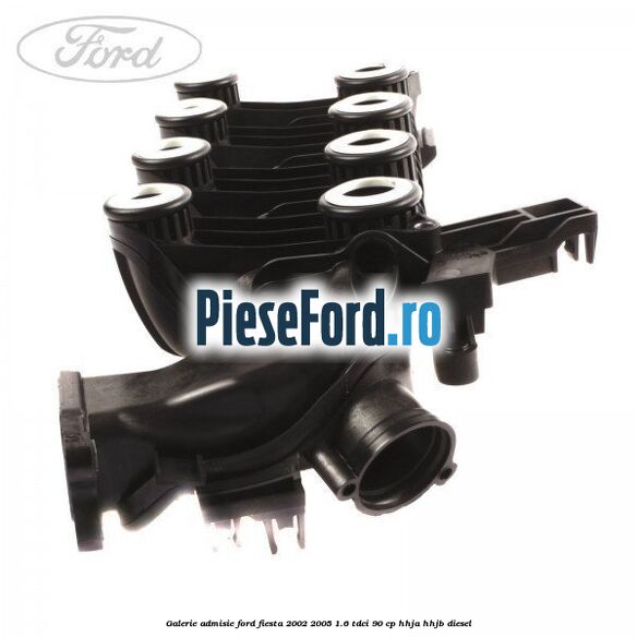 Galerie admisie Ford Fiesta 2002-2005 1.6 TDCi 90 cp Galerie admisie Ford Fiesta 2002-2005 1.6 TDCi 90 cp HHJA, HHJB diesel