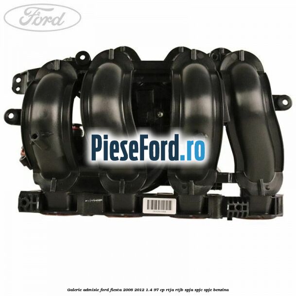 Galerie admisie Ford Fiesta 2008-2012 1.4 97 cp RTJA, RTJB, SPJA, SPJC, SPJE benzina