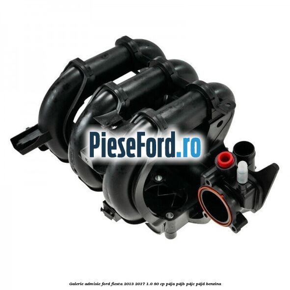 Galerie admisie Ford Fiesta 2013-2017 1.0 80 cp Galerie admisie Ford Fiesta 2013-2017 1.0 80 cp P4JA, P4JB, P4JC, P4JD benzina