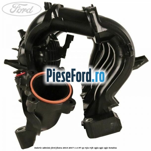 Galerie admisie Ford Fiesta 2013-2017 1.4 97 cp RTJA, RTJB, SPJA, SPJC, SPJE benzina