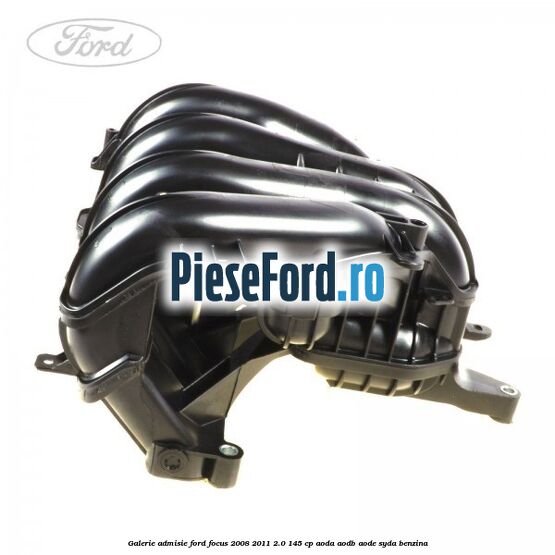 Galerie admisie Ford Focus 2008-2011 2.0 145 cp AODA, AODB, AODE, SYDA benzina