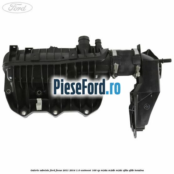 Galerie admisie Ford Focus 2011-2014 1.0 EcoBoost 100 cp M2DA, M2DB, M2DC, SFDA, SFDB benzina