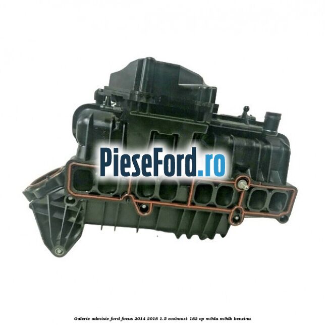 Galerie admisie Ford Focus 2014-2018 1.5 EcoBoost 182 cp M9DA, M9DB benzina