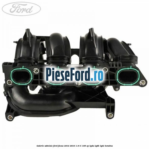 Galerie admisie Ford Focus 2014-2018 1.6 Ti 105 cp Galerie admisie Ford Focus 2014-2018 1.6 Ti 105 cp IQDA, IQDB, IQDC benzina