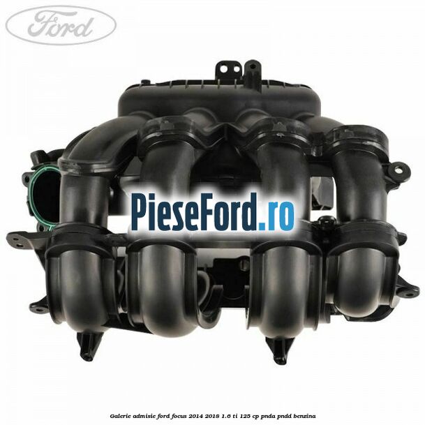 Galerie admisie Ford Focus 2014-2018 1.6 Ti 125 cp PNDA, PNDD benzina