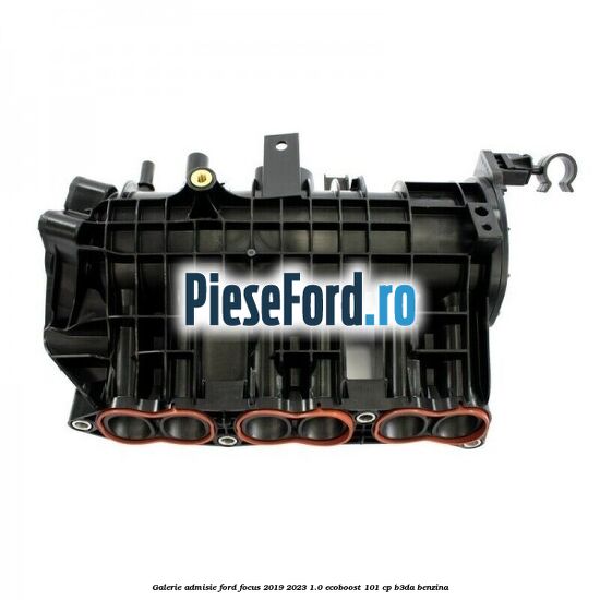 Galerie admisie Ford Focus 2019-2023 1.0 EcoBoost 101 cp B3DA benzina