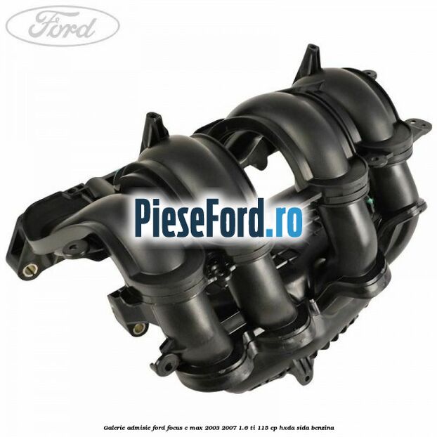 Galerie admisie Ford Focus C-Max 2003-2007 1.6 Ti 115 cp HXDA, SIDA benzina