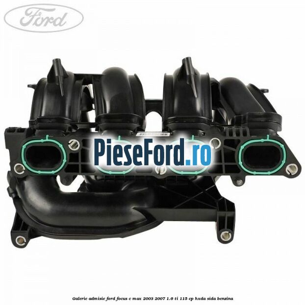 Galerie admisie Ford Focus C-Max 2003-2007 1.6 Ti 115 cp HXDA, SIDA benzina