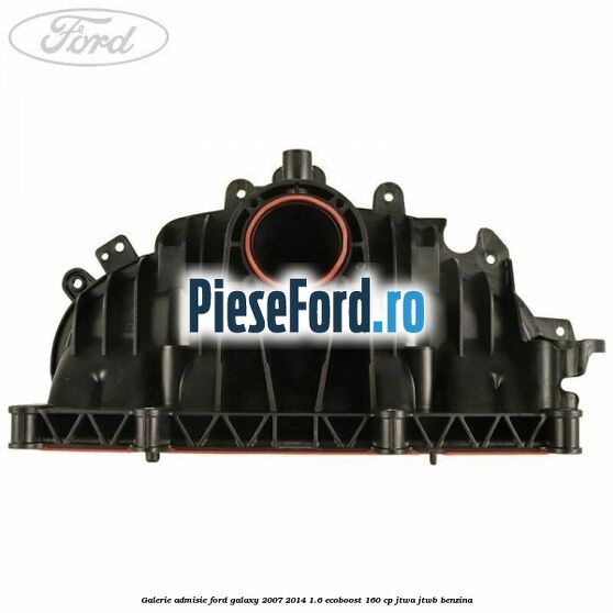 Galerie admisie Ford Galaxy 2007-2014 1.6 EcoBoost 160 cp JTWA, JTWB benzina