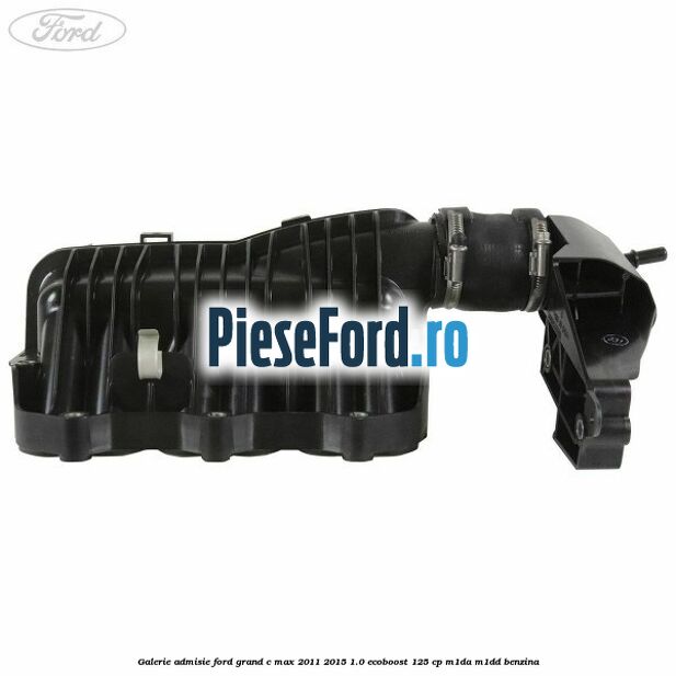 Galerie admisie Ford Grand C-Max 2011-2015 1.0 EcoBoost 125 cp Galerie admisie Ford Grand C-Max 2011-2015 1.0 EcoBoost 125 cp M1DA, M1DD benzina