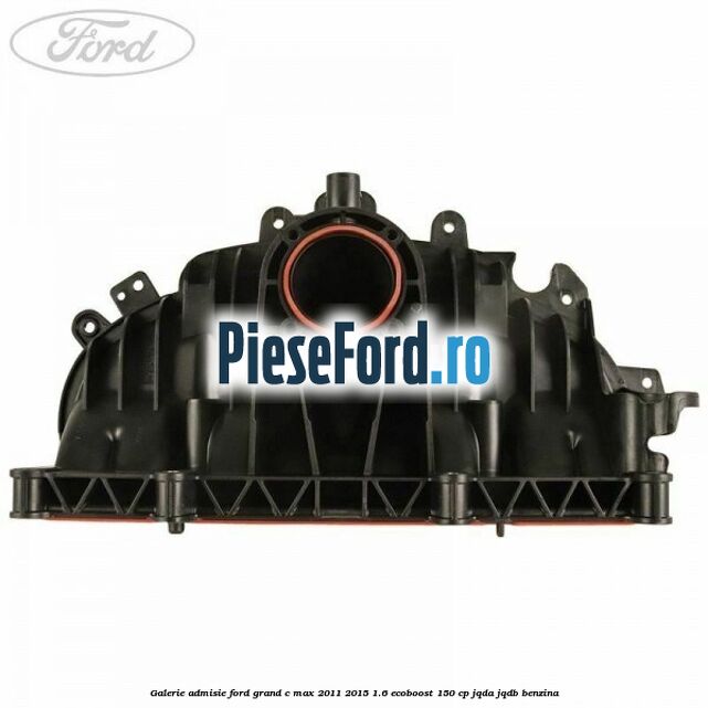 Galerie admisie Ford Grand C-Max 2011-2015 1.6 EcoBoost 150 cp JQDA, JQDB benzina