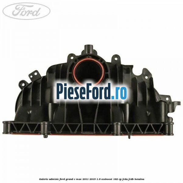 Galerie admisie Ford Grand C-Max 2011-2015 1.6 EcoBoost 182 cp Galerie admisie Ford Grand C-Max 2011-2015 1.6 EcoBoost 182 cp JTDA, JTDB benzina