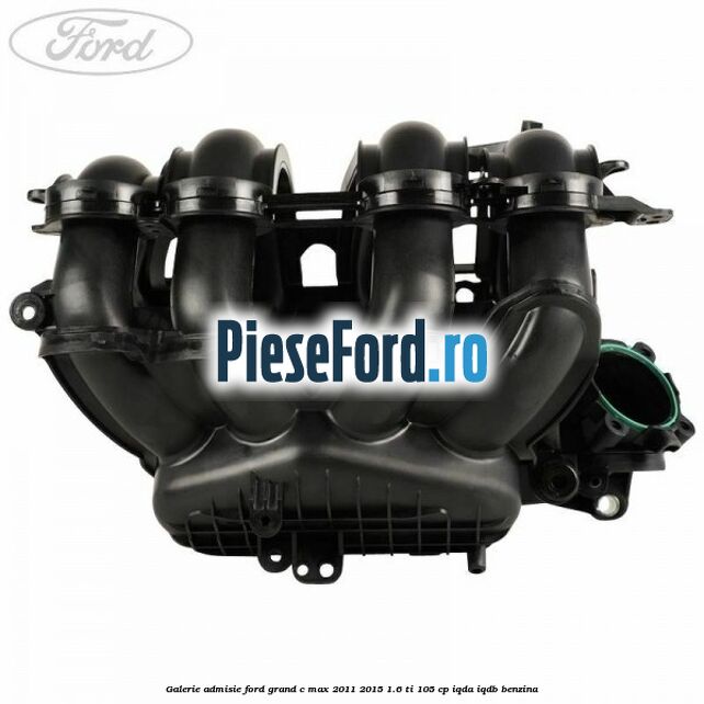 Galerie admisie Ford Grand C-Max 2011-2015 1.6 Ti 105 cp IQDA, IQDB benzina