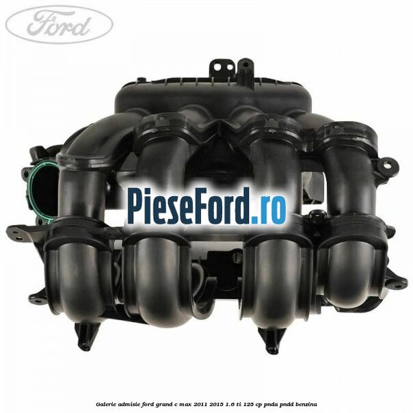 Galerie admisie Ford Grand C-Max 2011-2015 1.6 Ti 125 cp PNDA, PNDD benzina