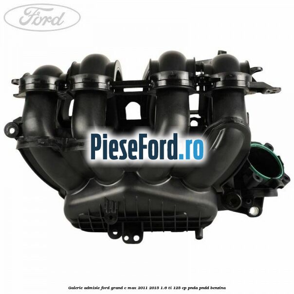 Galerie admisie Ford Grand C-Max 2011-2015 1.6 Ti 125 cp PNDA, PNDD benzina