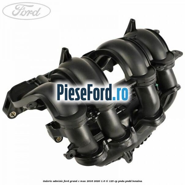 Galerie admisie Ford Grand C-Max 2016-2020 1.6 Ti 125 cp PNDA, PNDD benzina