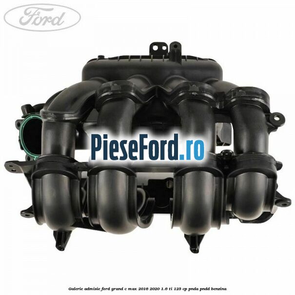 Galerie admisie Ford Grand C-Max 2016-2020 1.6 Ti 125 cp PNDA, PNDD benzina