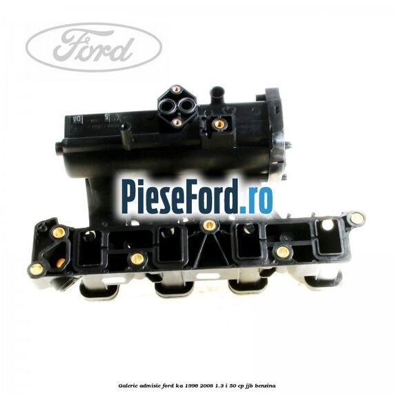 Galerie admisie Ford Ka 1996-2008 1.3 i 50 cp Galerie admisie Ford Ka 1996-2008 1.3 i 50 cp JJB benzina