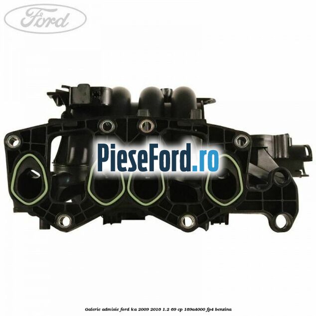 Galerie admisie Ford Ka 2009-2016 1.2 69 cp 169A4000, FP4 benzina