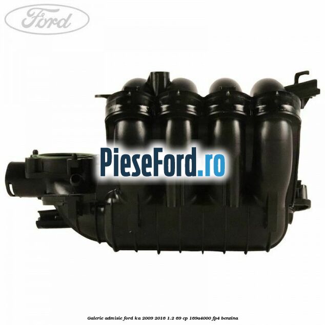 Galerie admisie Ford Ka 2009-2016 1.2 69 cp 169A4000, FP4 benzina