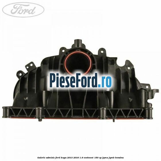 Galerie admisie Ford Kuga 2013-2016 1.6 EcoBoost 150 cp JQMA, JQMB benzina