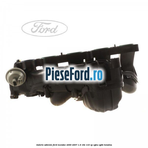 Galerie admisie Ford Mondeo 2000-2007 1.8 16V 110 cp CGBA, CGBB benzina