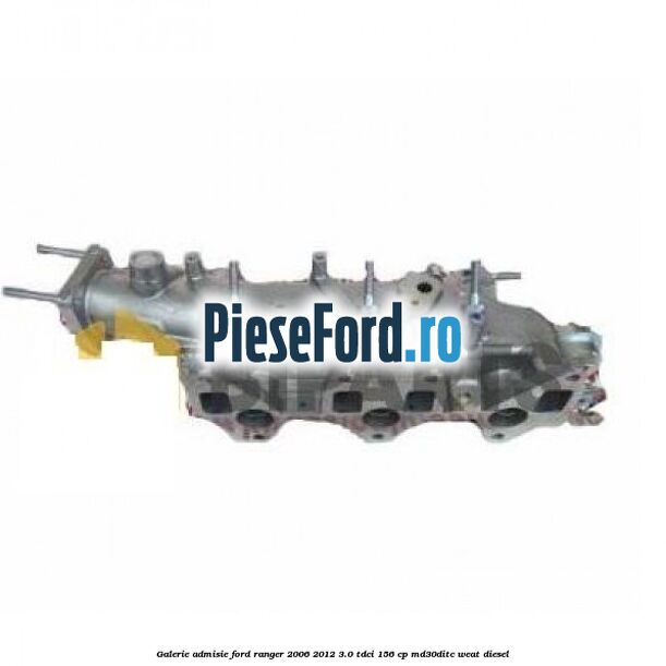 Galerie admisie Ford Ranger 2006-2012 3.0 TDCi 156 cp MD30DITC, WEAT diesel
