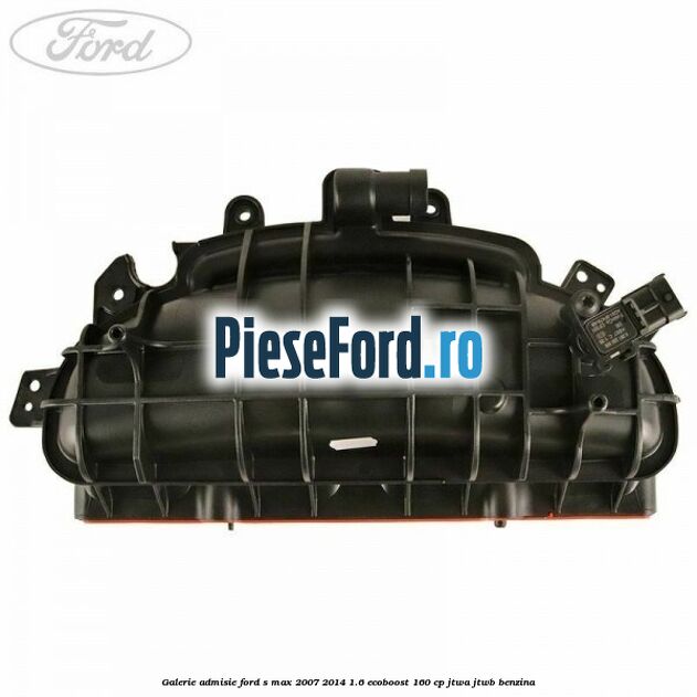 Galerie admisie Ford S-Max 2007-2014 1.6 EcoBoost 160 cp JTWA, JTWB benzina