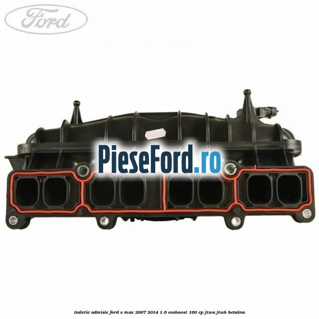 Galerie admisie Ford S-Max 2007-2014 1.6 EcoBoost 160 cp JTWA, JTWB benzina