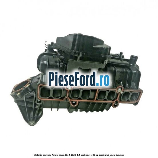 Galerie admisie Ford S-Max 2015-2023 1.5 EcoBoost 160 cp UNCI, UNCJ, UNCK benzina